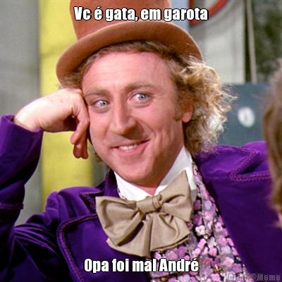 Vc � gata, em garota Opa foi mal Andr�