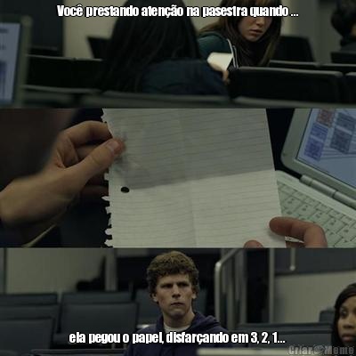 Voc� prestando aten��o na pasestra quando ... ela pegou o papel, disfar�ando em 3, 2, 1...