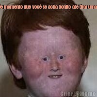 Aquele momento que voc� se acha bonito, at� tirar uma foto. 