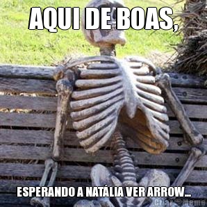AQUI DE BOAS, ESPERANDO A NAT�LIA VER ARROW...