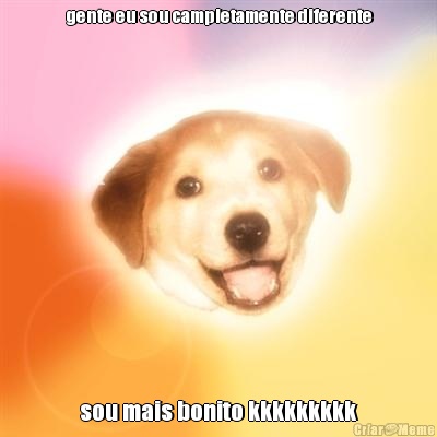 gente eu sou campletamente diferente sou mais bonito kkkkkkkkk