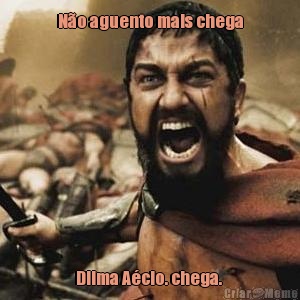 N�o aguento mais chega Dilma A�cio. chega. 