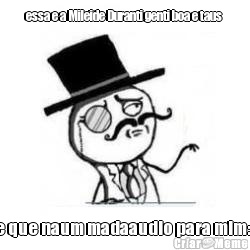 essa e a Mileide Duranti genti boa e taus  e que naum madaaudio para mim:(