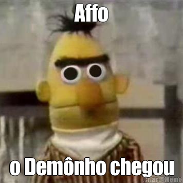 Affo o Dem�nho chegou