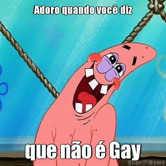 Adoro quando voc� diz que n�o � Gay