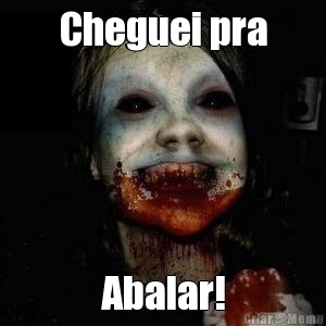 Cheguei pra Abalar!