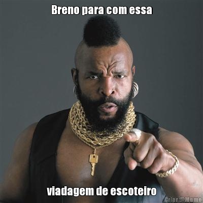 Breno para com essa viadagem de escoteiro