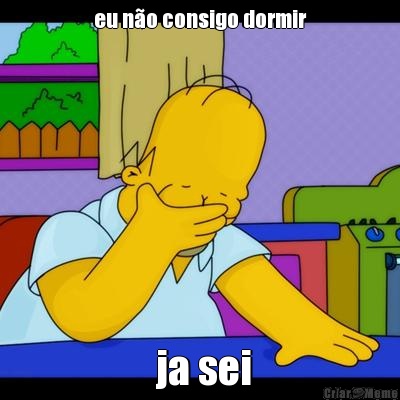 eu n�o consigo dormir  ja sei