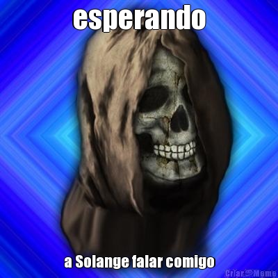 esperando a Solange falar comigo