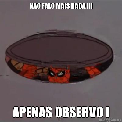 NAO FALO MAIS NADA !!! APENAS OBSERVO !