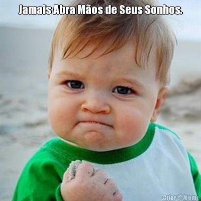 Jamais Abra M�os de Seus Sonhos. 