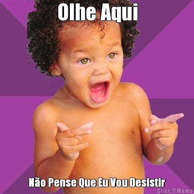 Olhe Aqui N�o Pense Que Eu Vou Desistir