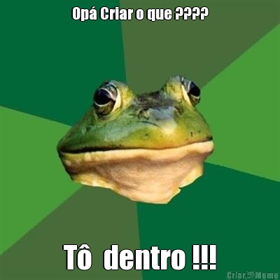 Op� Criar o que ???? T�  dentro !!!