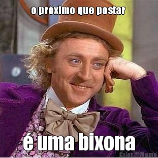 o pr�ximo que postar  � uma bixona