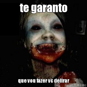 te garanto que vou fazer vc delirar
