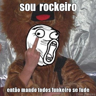 sou  rockeiro ent�o mando todos funkeiro se fude