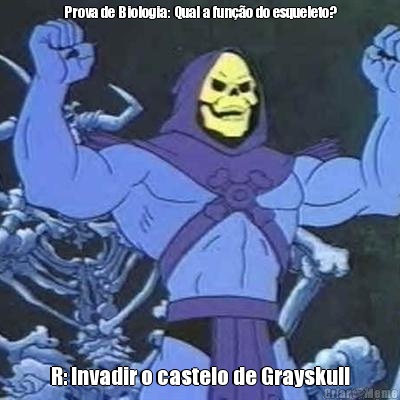 Prova de Biologia: Qual a fun��o do esqueleto? R: Invadir o castelo de Grayskull