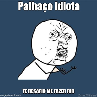 Palha�o Idiota TE DESAFIO ME FAZER RIR