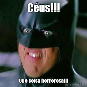C�us!!! Que coisa horrorosa!!!