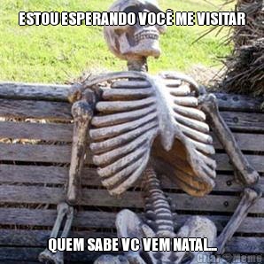 ESTOU ESPERANDO VOC� ME VISITAR QUEM SABE VC VEM NATAL...