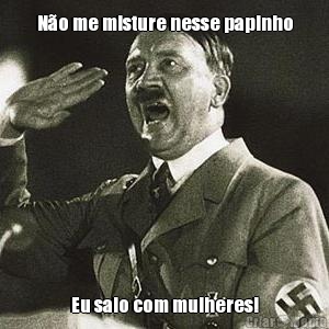 N�o me misture nesse papinho Eu saio com mulheres!