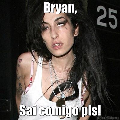 Bryan, Sai comigo pls!