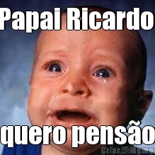 Papai Ricardo  quero pens�o