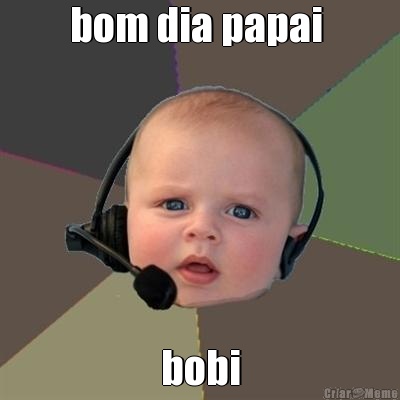 bom dia papai  bobi