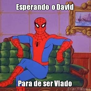 Esperando  o David  Para de ser Viado 