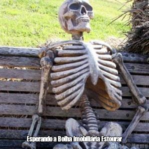  Esperando a Bolha Imobili�ria Estourar
