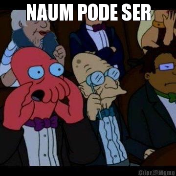 NAUM PODE SER 