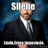 Silene  Linda.Estou impactado.