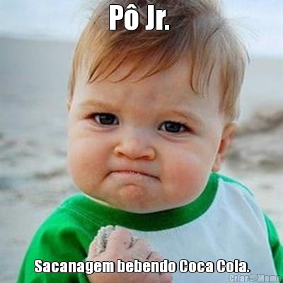 P� Jr.  Sacanagem bebendo Coca Cola.