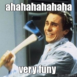 ahahahahahaha very funy 