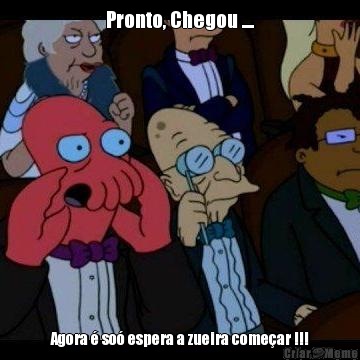 Pronto, Chegou .... Agora � so� espera a zueira come�ar !!!
