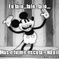 Eu falo...falo...falo.... Mas e tu me escuta? N�o!! 