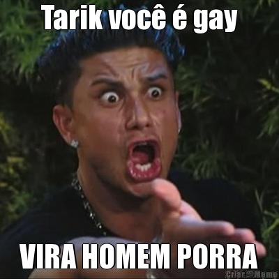 Tarik voc� � gay VIRA HOMEM PORRA