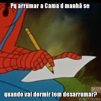 Pq arrumar a Cama d manh� se  quando vai dormir tem desarrumar?