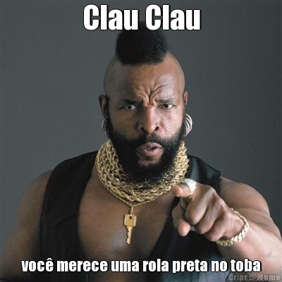 Clau Clau voc� merece uma rola preta no toba