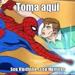 Toma aqui Seu Viadinho ...seu Matheus