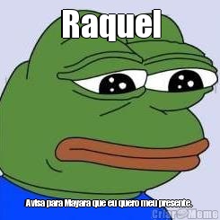 Raquel Avisa para Mayara que eu quero meu presente.