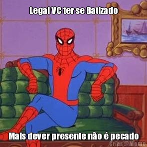 Legal VC ter se Batizado Mais dever presente n�o � pecado