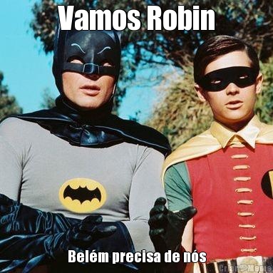 Vamos Robin Bel�m precisa de n�s