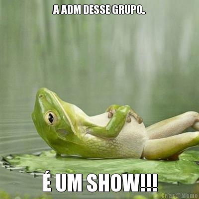 A ADM DESSE GRUPO.. � UM SHOW!!!