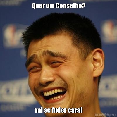 Quer um Conselho? vai se fuder cara!