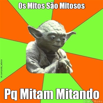 Os Mitos S�o Mitosos Pq Mitam Mitando