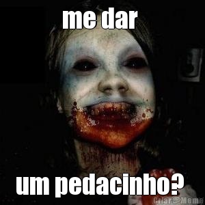 me dar  um pedacinho? 