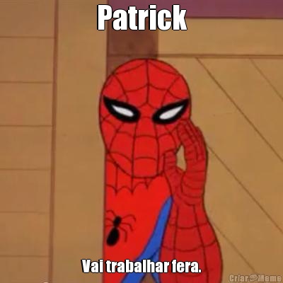 Patrick Vai trabalhar fera.