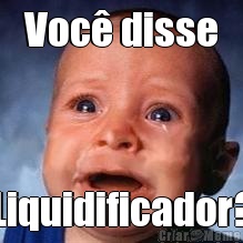 Voc� disse Liquidificador?