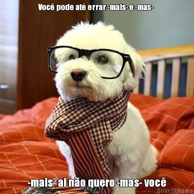 Voc� pode at� errar -mais- e -mas-  -mais- ai n�o quero -mas- voc�